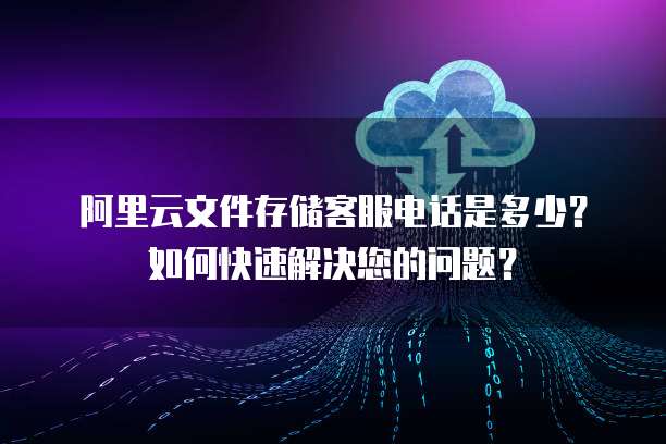 阿里云文件存儲(chǔ)NAS/EBS支持服務(wù) 官方客服聯(lián)系方式與高效問(wèn)題解決指南